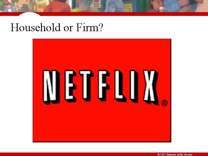 Household or Firm? © 2007 Thomson South-Western 