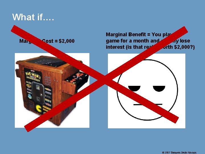 What if…. Marginal Cost = $2, 000 Marginal Benefit = You play the game