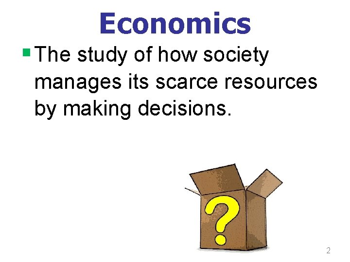 Economics § The study of how society manages its scarce resources by making decisions.