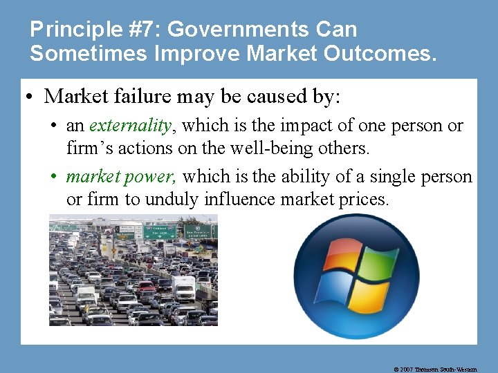 Principle #7: Governments Can Sometimes Improve Market Outcomes. • Market failure may be caused