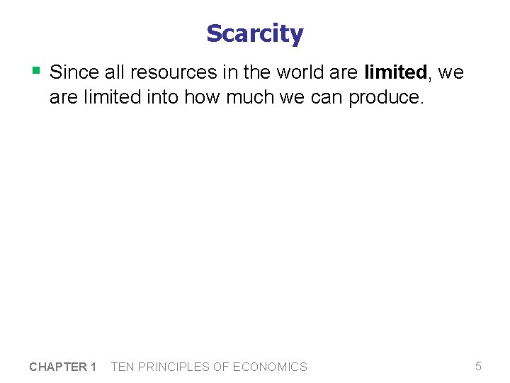 Scarcity § Since all resources in the world are limited, we are limited into