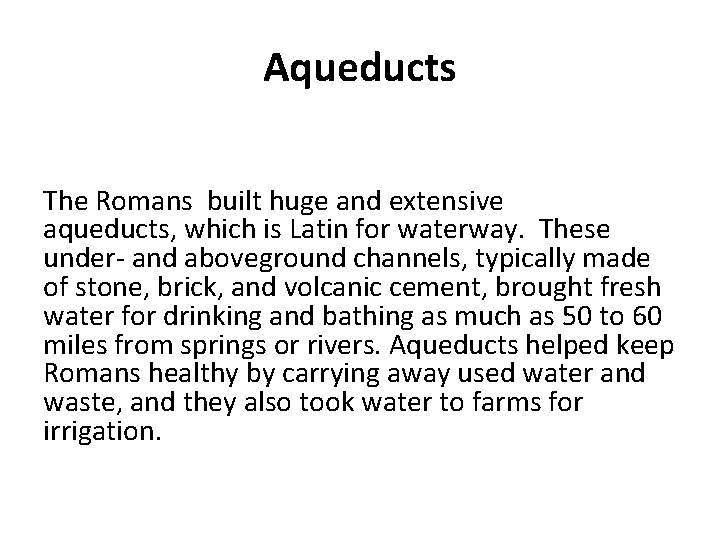Aqueducts The Romans built huge and extensive aqueducts, which is Latin for waterway. These