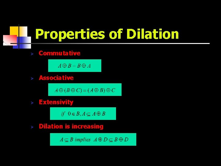 Properties of Dilation Ø Commutative Ø Associative Ø Extensivity Ø Dilation is increasing 