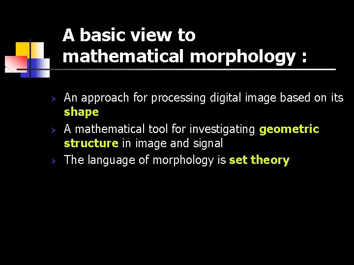 A basic view to mathematical morphology : Ø Ø Ø An approach for processing