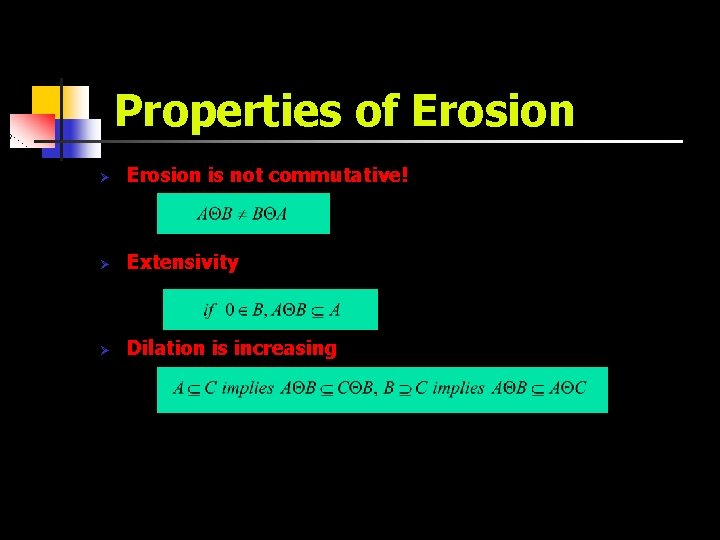 Properties of Erosion Ø Erosion is not commutative! Ø Extensivity Ø Dilation is increasing