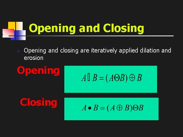 Opening and Closing Ø Opening and closing are iteratively applied dilation and erosion Opening