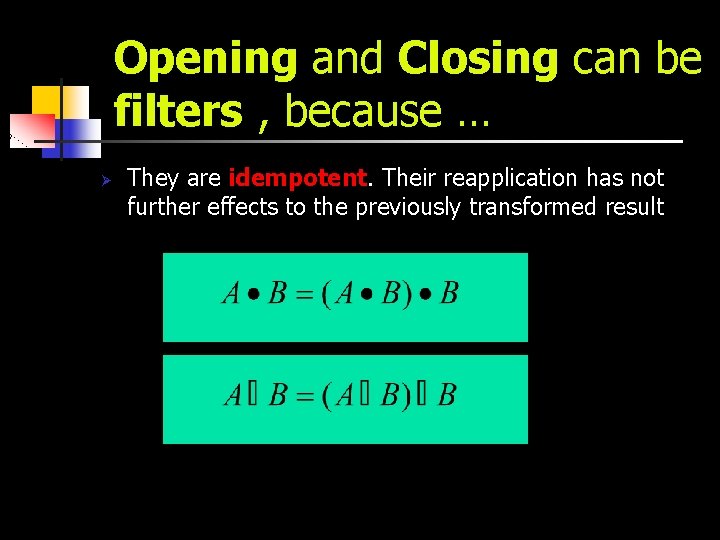 Opening and Closing can be filters , because … Ø They are idempotent. Their