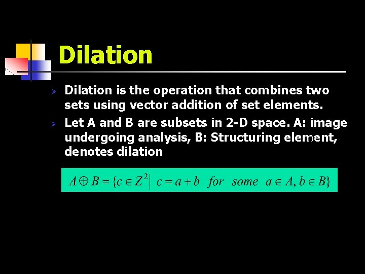 Dilation Ø Ø Dilation is the operation that combines two sets using vector addition