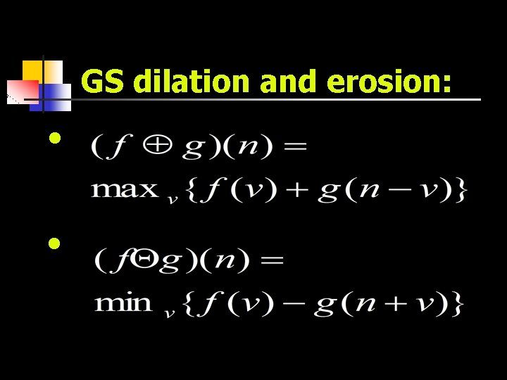 GS dilation and erosion: • • 