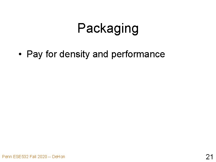 Packaging • Pay for density and performance Penn ESE 532 Fall 2020 -- De.