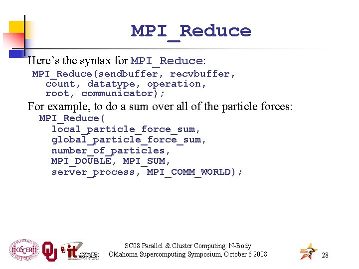 MPI_Reduce Here’s the syntax for MPI_Reduce: MPI_Reduce(sendbuffer, recvbuffer, count, datatype, operation, root, communicator); For