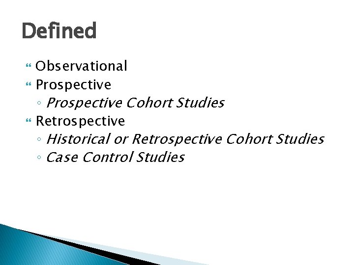 Defined Observational Prospective ◦ Prospective Cohort Studies Retrospective ◦ Historical or Retrospective Cohort Studies