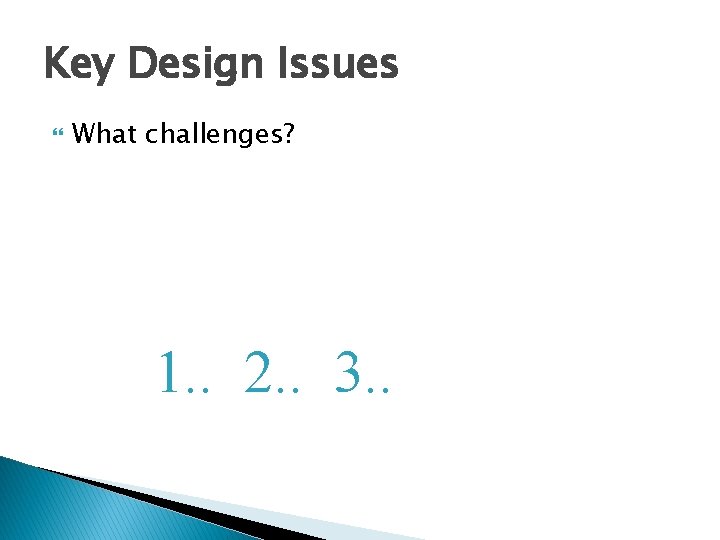 Key Design Issues What challenges? 1. . 2. . 3. . 