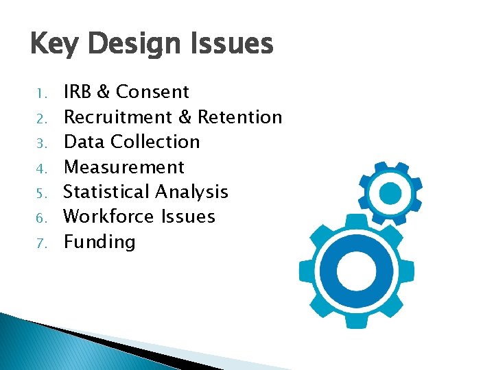 Key Design Issues 1. 2. 3. 4. 5. 6. 7. IRB & Consent Recruitment