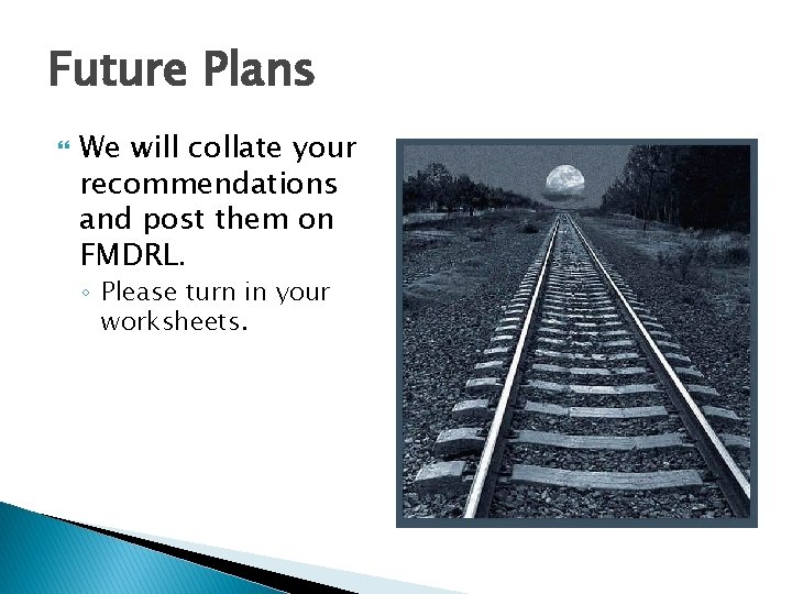 Future Plans We will collate your recommendations and post them on FMDRL. ◦ Please