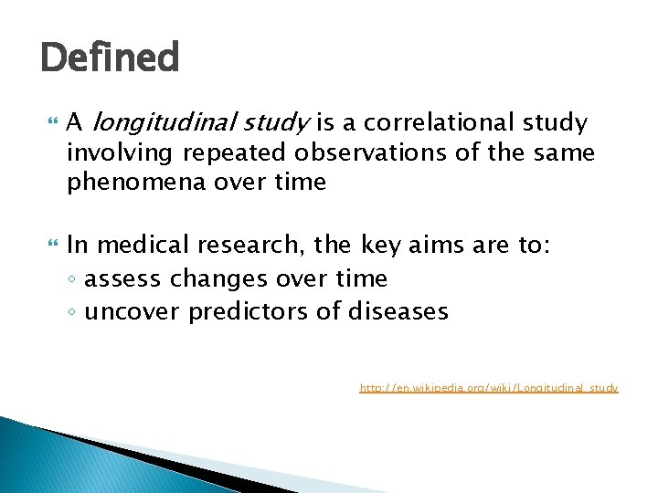 Defined A longitudinal study is a correlational study involving repeated observations of the same