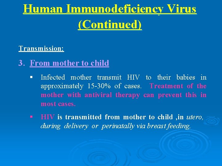 Human Immunodeficiency Virus (Continued) Transmission: 3. From mother to child § Infected mother transmit