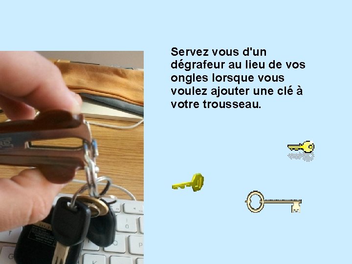 Servez vous d'un dégrafeur au lieu de vos ongles lorsque vous voulez ajouter une