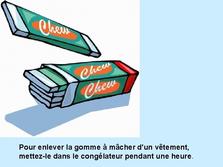 Pour enlever la gomme à mâcher d'un vêtement, mettez-le dans le congélateur pendant une