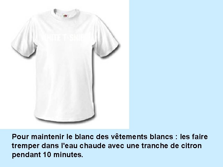 Pour maintenir le blanc des vêtements blancs : les faire tremper dans l'eau chaude