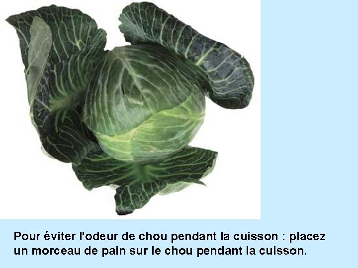 Pour éviter l'odeur de chou pendant la cuisson : placez un morceau de pain