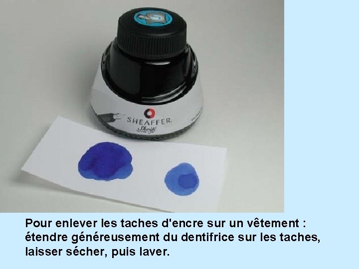 Pour enlever les taches d'encre sur un vêtement : étendre généreusement du dentifrice sur