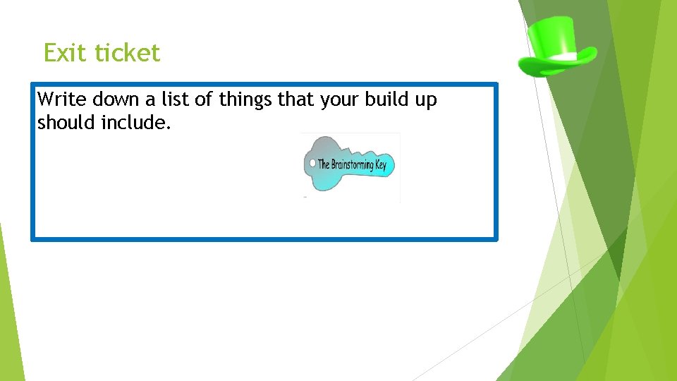 Exit ticket Write down a list of things that your build up should include.