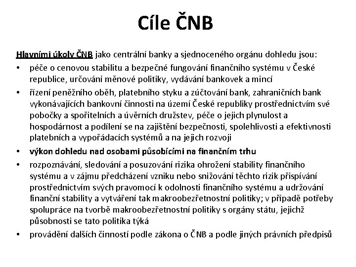Cíle ČNB Hlavními úkoly ČNB jako centrální banky a sjednoceného orgánu dohledu jsou: •