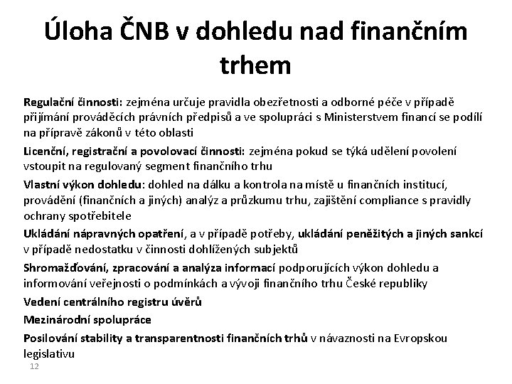 Úloha ČNB v dohledu nad finančním trhem Regulační činnosti: zejména určuje pravidla obezřetnosti a