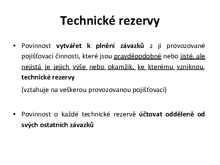 Technické rezervy • Povinnost vytvářet k plnění závazků z jí provozované pojišťovací činnosti, které