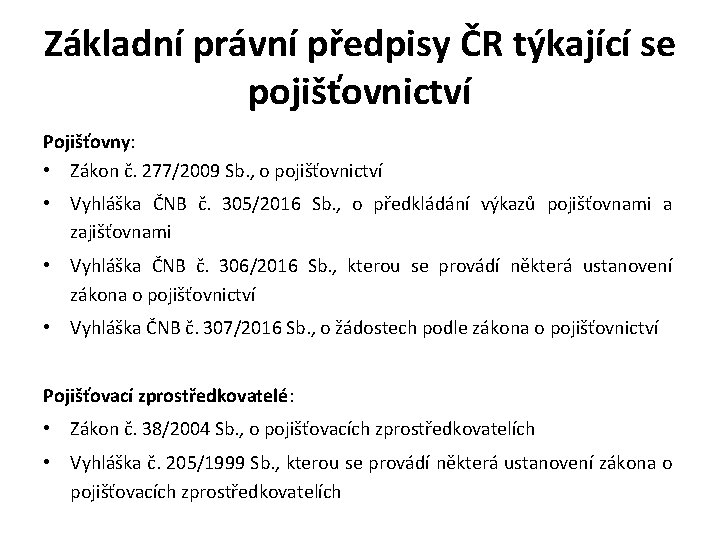 Základní právní předpisy ČR týkající se pojišťovnictví Pojišťovny: • Zákon č. 277/2009 Sb. ,