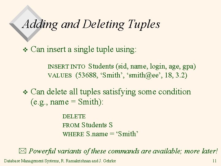 Adding and Deleting Tuples v Can insert a single tuple using: INSERT INTO Students