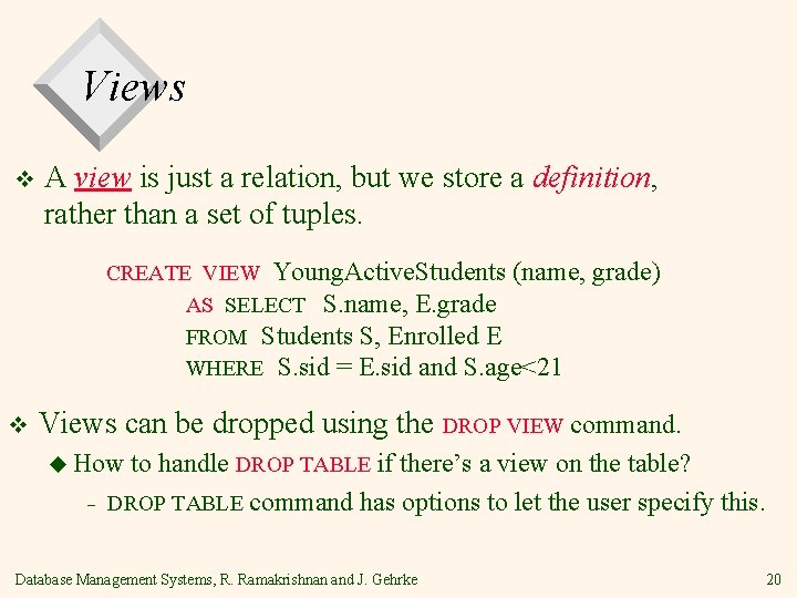 Views v A view is just a relation, but we store a definition, rather