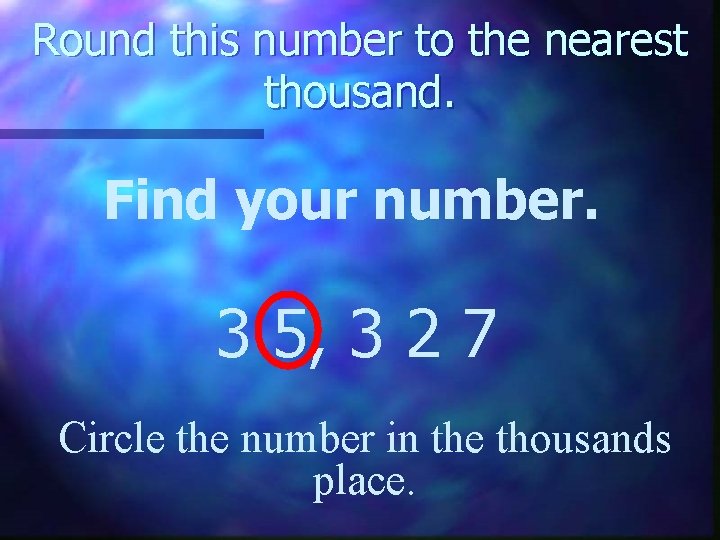 Round this number to the nearest thousand. Find your number. 3 5, 3 2