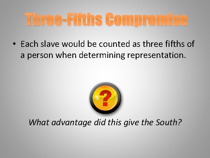 Three-Fifths Compromise • Each slave would be counted as three fifths of a person
