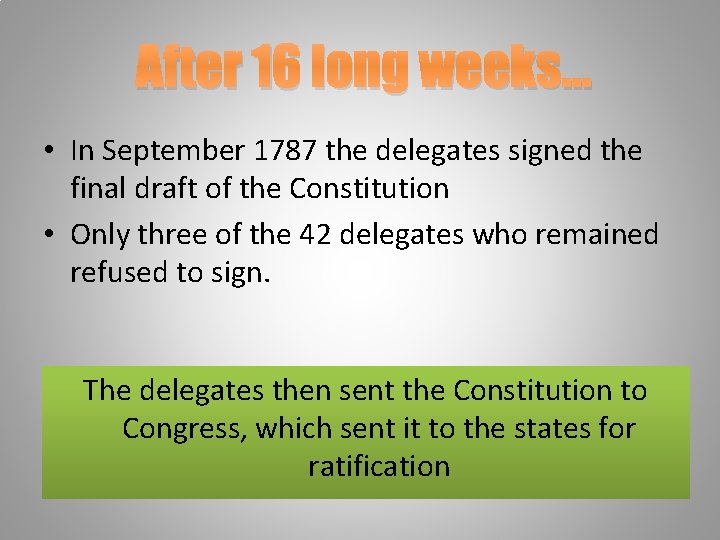 After 16 long weeks… • In September 1787 the delegates signed the final draft