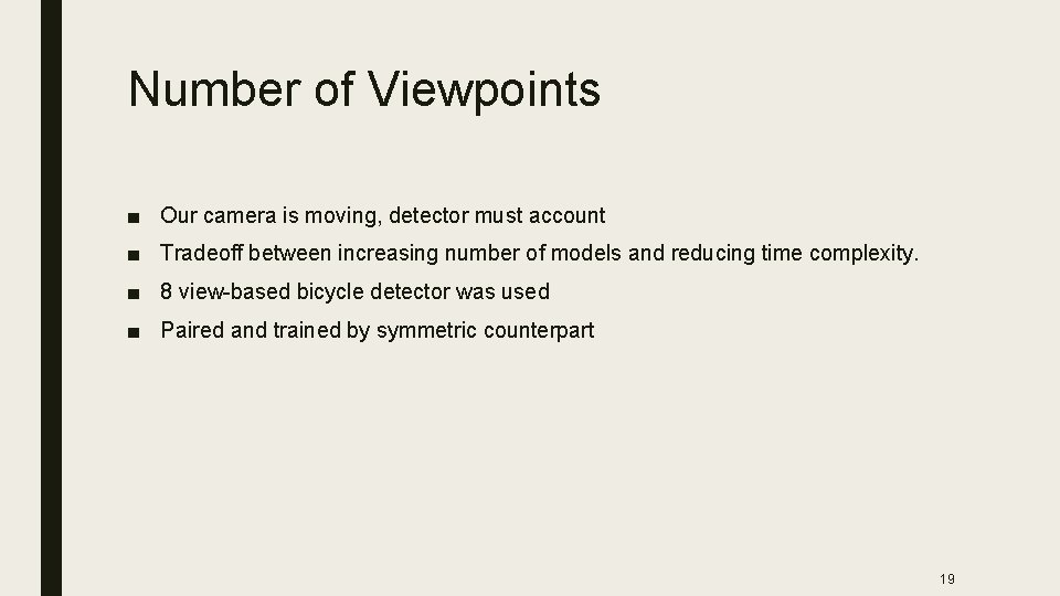 Number of Viewpoints ■ Our camera is moving, detector must account ■ Tradeoff between