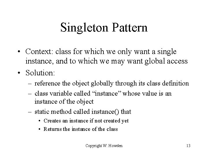 Singleton Pattern • Context: class for which we only want a single instance, and