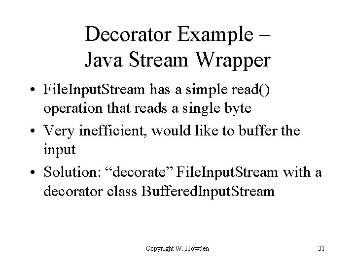 Decorator Example – Java Stream Wrapper • File. Input. Stream has a simple read()