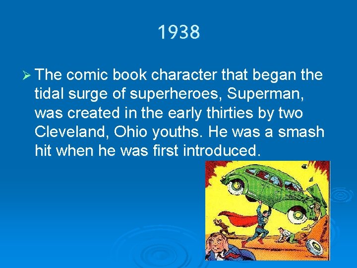 1938 Ø The comic book character that began the tidal surge of superheroes, Superman,