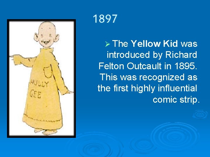 1897 Ø The Yellow Kid was introduced by Richard Felton Outcault in 1895. This