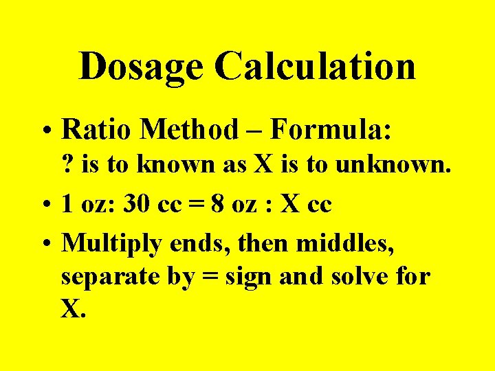 Dosage Calculation • Ratio Method – Formula: ? is to known as X is