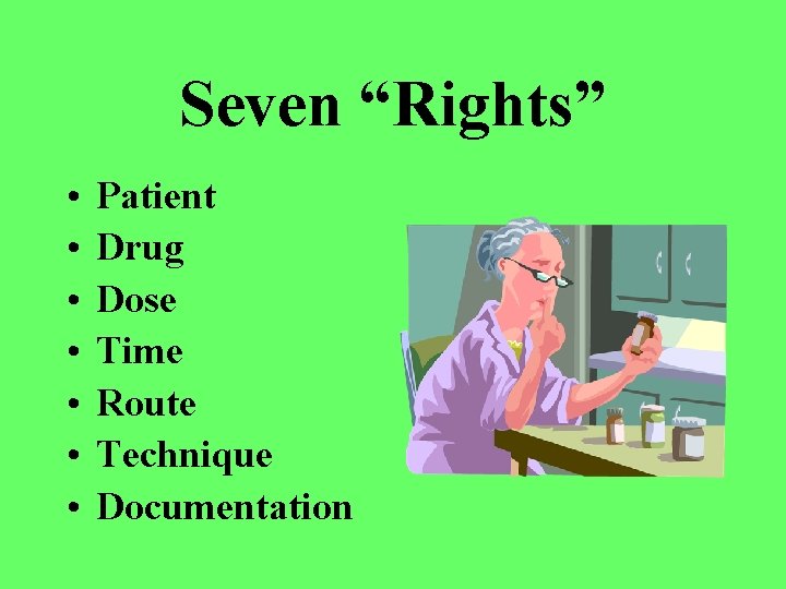Seven “Rights” • • Patient Drug Dose Time Route Technique Documentation 