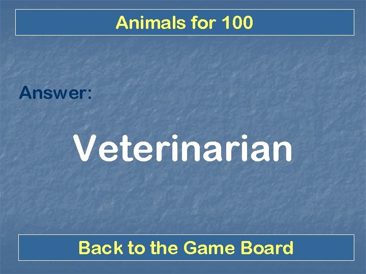 Animals for 100 Answer: Veterinarian Back to the Game Board 