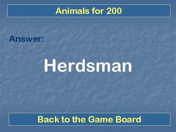 Animals for 200 Answer: Herdsman Back to the Game Board 