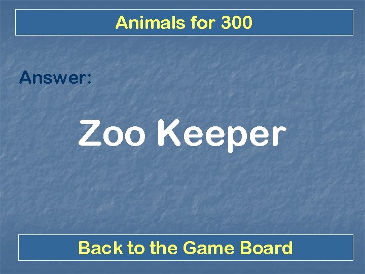 Animals for 300 Answer: Zoo Keeper Back to the Game Board 