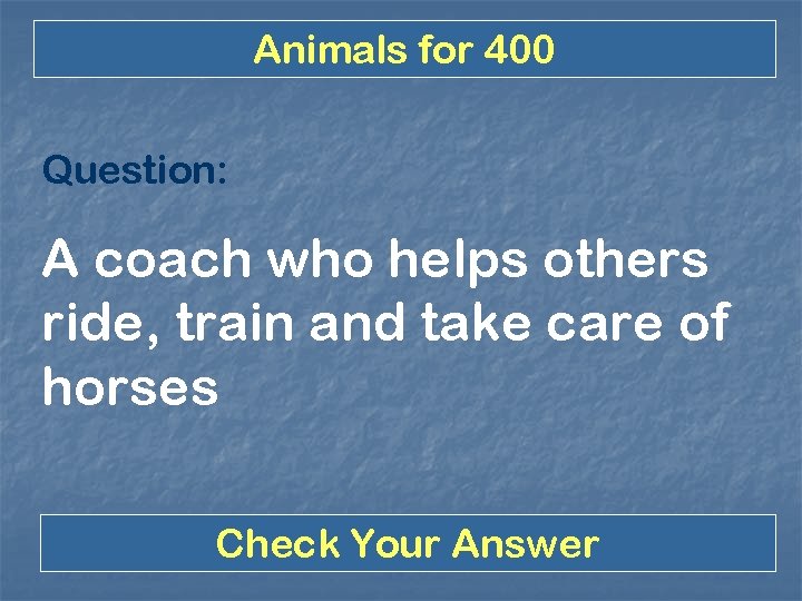 Animals for 400 Question: A coach who helps others ride, train and take care