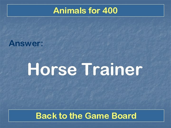 Animals for 400 Answer: Horse Trainer Back to the Game Board 