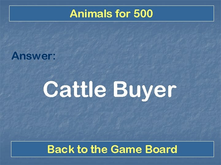 Animals for 500 Answer: Cattle Buyer Back to the Game Board 