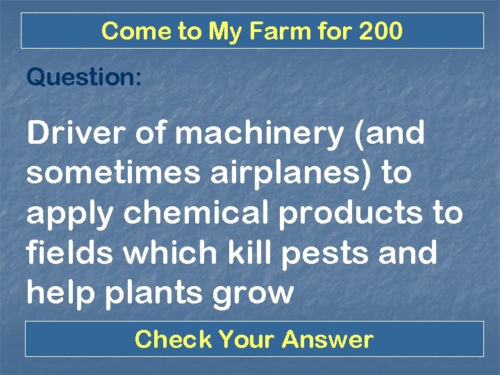 Come to My Farm for 200 Question: Driver of machinery (and sometimes airplanes) to